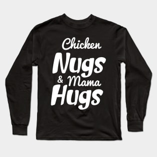 Chicken Nugs And Mama Hugs- Chicken Nuggets- Mama Hugs Long Sleeve T-Shirt